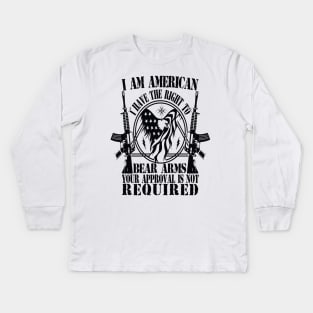 I AM AMERICAN I HAVE THE RIGHT TO BEAR ARMS YOUR APPROVAL IS NOT REQUIRED Kids Long Sleeve T-Shirt